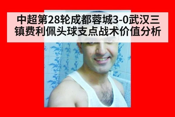 中超第28轮成都蓉城3-0武汉三镇费利佩头球支点战术价值分析